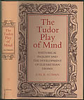The Tudor Play Of Mind: Rhetorical Inquiry & The Development Of Elizabethan Drama by Joel B. Altman