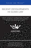 Recent Developments in Elder Law: Leading Lawyers on Understanding the Latest Elder Law Trends, Navigating the Planning Process, and Counseling Client