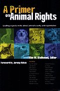 A Primer on Animal Rights: Leading Experts Write about Animal Cruelty and Exploitation