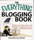 The Everything Blogging Book: Publish Your Ideas, Get Feedback, and Create Your Own Worldwide Network