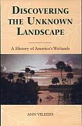 Discovering the Unknown Landscape: A History of America's Wetlands