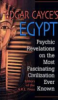 Edgar Cayce's Egypt: Psychic Revelations on the Most Fascinating Civilization Ever Known