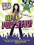 Kidz Bop: Be a Pop Star!: Start Your Own Band, Book Your Own Gigs, and Become a Rock and Roll Phenom!