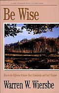 Be Wise (1 Corinthians): Discern the Difference between Man's Knowledge and God's Wisdom