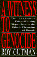 Witness to Genocide: The 1993 Pulitzer Prize-Winning Dispatches on the "Ethnic Cleansing" in Bosnia Cover