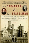 The Stranger and the Statesman: James Smithson, John Quincy Adams, and the Making of America's Greatest Museum: The Smithsonian Cover
