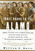 Three roads to the Alamo :the lives and fortunes of David Crockett, James Bowie, and William Barret Travis