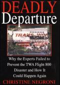Deadly Departure: Why the Experts Failed to Prevent the TWA Flight 800 Disaster and How It Could Happen Again