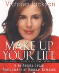 Make Up Your Life: Every Women's Guide to the Power of Makeup