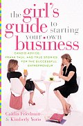 The Girl's Guide to Starting Your Own Business: Candid Advice, Frank Talk, and True Stories for the Successful Entrepreneur Cover