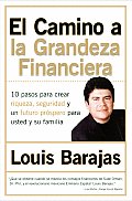 Camino a la Grandeza Financiera, El: Los 10 Pasos Para Crear Riqueza, Seguridad y Un Futuro Prospero Para Usted y Su Familia
