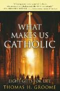 What Makes Us Catholic: Eight Gifts for Life Cover