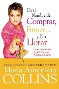 En El Nombre de Comprar, Firmar... y No Llorar: Como Me Libere de Mi Adiccion a Las Tarjetas de Credito
