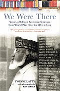 We Were There: Voices of African American Veterans, from World War II to the War in Iraq