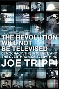The Revolution Will Not Be Televised: Democracy, the Internet, and the Overthrow of Everything Cover