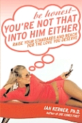 Be Honest -- You're Not That Into Him Either: Raise Your Standards and Reach for the Love You Deserve Cover