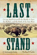 Last Stand: George Bird Grinnell, the Battle to Save the Buffalo, and the Birth of the New West Cover