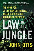Law of the Jungle: The Hunt for Colombian Guerrillas, American Hostages, and Buried Treasure