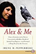 Alex & Me: How a Scientist and a Parrot Discovered a Hidden World of Animal Intelligence--And Formed a Deep Bond in the Process (Large Print)
