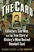 The Card: Collectors, Con Men, and the True Story of History's Most Desired Baseball Card