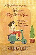 Mediterranean Women Stay Slim, Too: Eating to Be Sexy, Fit, and Fabulous! Cover