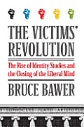 The Victims' Revolution: The Rise of Identity Studies and the Closing of the Liberal Mind Cover