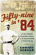 Fifty-Nine in '84: Old Hoss Radbourn, Barehanded Baseball, and the Greatest Season a Pitcher Ever Had Cover
