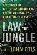 Law of the Jungle: The Hunt for Colombian Guerrillas, American Hostages, and Buried Treasure