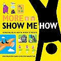 More Show Me How: Everything We Couldn't Fit in the First Book Instructions for Life from the Everyday to the Exotic