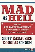 Mad as Hell LP: How the Tea Party Movement Is Fundamentally Remaking Our Two-Party System (Large Print)