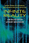 Infinite Reality: Avatars, Eternal Life, New Worlds, and the Dawn of the Virtual Revolution