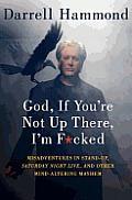 God, If You're Not Up There, I'm F*cked: Tales of Stand-Up, Saturday Night Live, and Other Mind-Altering Mayhem Cover