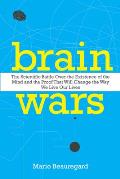 Brain Wars: The Scientific Battle over the Existence of the Mind and the Proof That Will Change the Way We Live Our Lives