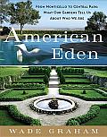 American Eden: From Monticello to Central Park to Our Backyards: What Our Gardens Tell Us about Who We Are Cover