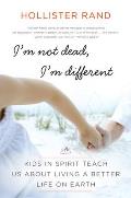 I'm Not Dead, I'm Different: Kids in Spirit Teach Us about Living a Better Life on Earth Cover