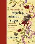Encyclopedia of Mystics, Saints & Sages: A Guide to Asking for Protection, Wealth, Happiness, and Everything Else!