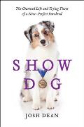 Show Dog: The Charmed Life and Trying times of a near-perfect Purebred