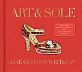 Art & Sole: A Spectacular Selection of More Than 150 Fantasy Art Shoes from the Stuart Weitzman Collection Cover