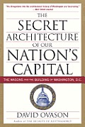 The Secret Architecture of Our Nation's Capital: The Masons and the Building of Washington