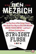 Straight Flush LP: The True Story of Six College Friends Who Dealt Their Way to a Billion-Dollar Online Poker Empire--And How It All Came (Large Print)