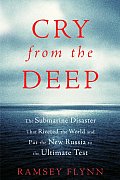 Cry From the Deep the Sinking of the Kursk the Submarine Disaster That Riveted the World & Put the New Russia To the Ultimate Test