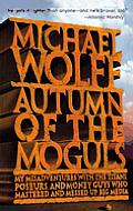 Autumn of the Moguls: My Misadventures with the Titans, Poseurs, and Money Guys Who Mastered and Messed Up Big Media