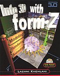 Into 3D with form.Z: Modeling, Rendering, and Animation with CDROM