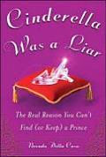 Cinderella Was a Liar: The Real Reason You Can't Find (or Keep) a Prince Cover