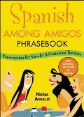 Spanish among Amigos Phrasebook: Conversation for the Socially Adventurous