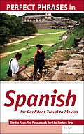 Perfect Phrases in Spanish for Confident Travel to Mexico: The No Faux-Pas Phrasebook for the Perfect Trip (Perfect Phrases)