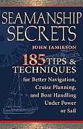 Seamanship Secrets : 185 Tips &amp; Techniques for Better Navigation, Cruise Planning, and Boat Handling Under Power or Sail
