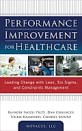 Performance Improvement for Healthcare: Leading Change with Lean, Six SIGMA, and Constraints Management