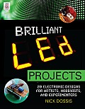Brilliant Led Projects: 20 Electronic Designs for Artists, Hobbyists, and Experimenters