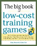 Big Book of Low-Cost Training Games: Quick, Effective Activities that Explore Communication, Goal Setting, Character Development, Teambuilding, and Mo